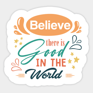 Believe there is good in the world Sticker